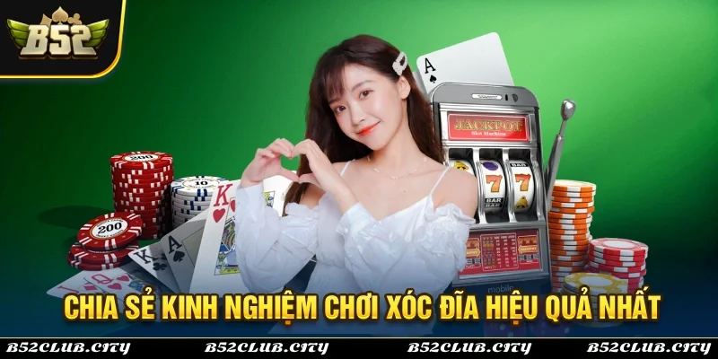 Những kinh nghiệm chơi xóc đĩa B52Club được chia sẻ từ chuyên gia