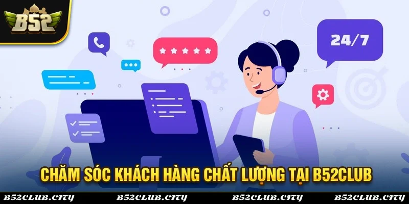 Dịch vụ chăm sóc khách hàng chất lượng cao tại B52Club
