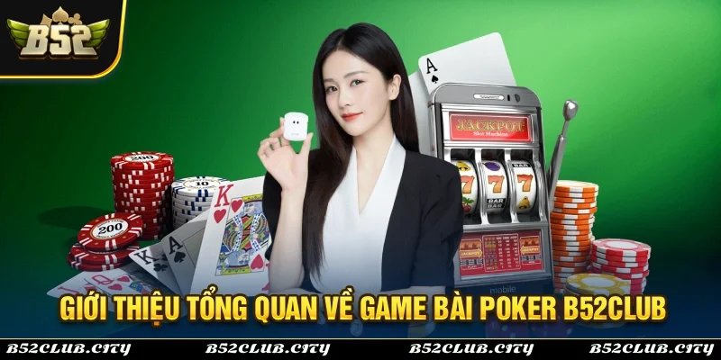 Giới thiệu sơ lược về hệ thống game bài Poker B52Club