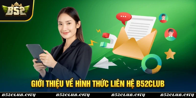 Giới thiệu về những hình thức liên hệ B52Club phổ biến 