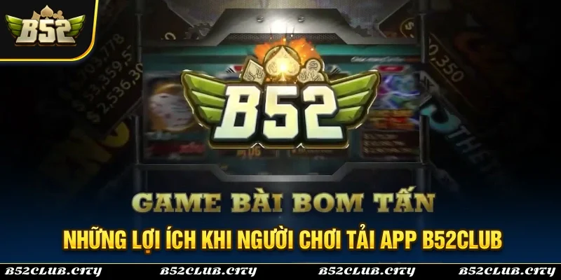 Những lợi ích của người chơi khi tham gia tải app B52Club