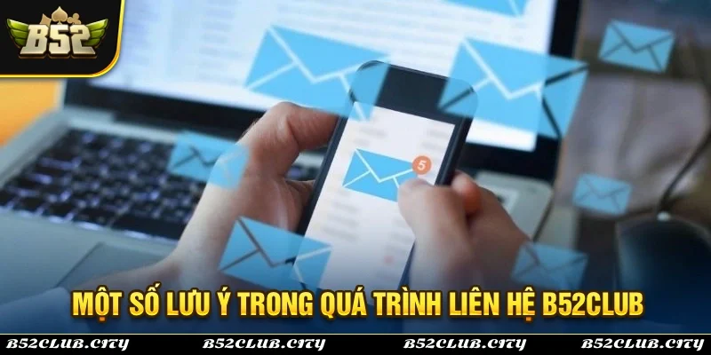 Lưu ý khi sở dụng việc chức năng liên hệ tại B52Club