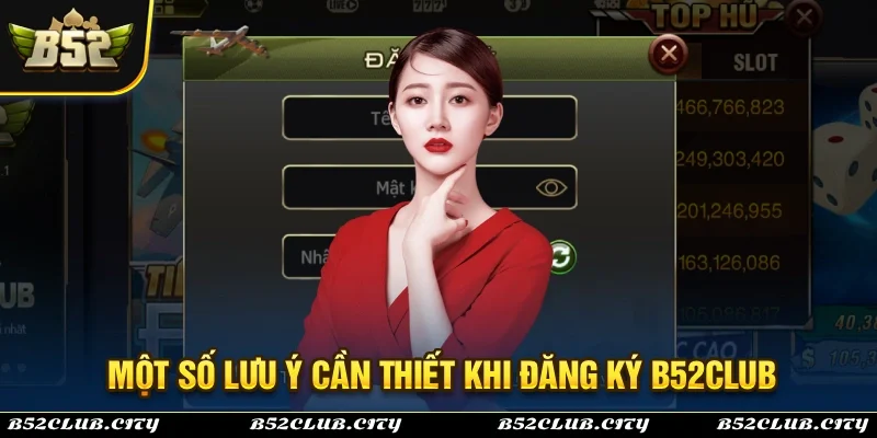 Những lưu ý cần thiết trong quá trình đăng ký B52Club
