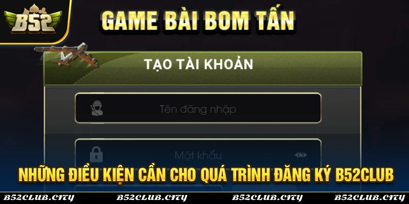 Những điều kiện cần thiết cho quá trình đăng ký B52Club