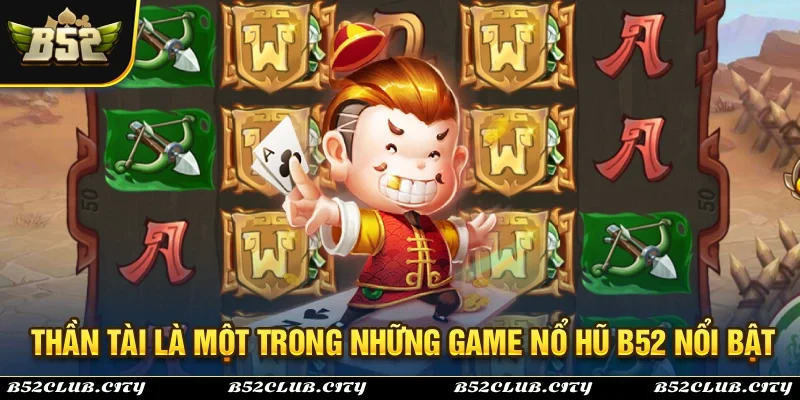 Nổ hũ thần tài là một trong những trò chơi nổi bật thuộc hệ thống nổ hũ B52Club