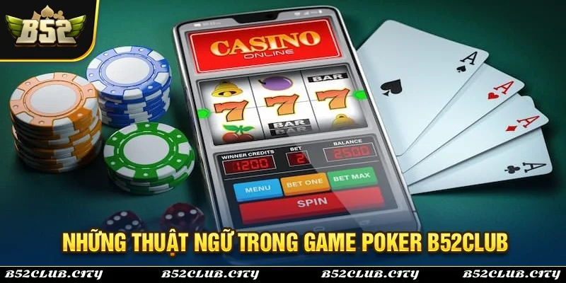 Những thuật ngữ thường xuất hiện trong game bài Poker B52Club