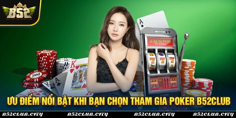 Những ưu điểm nổi bật mà tựa game bài Poker B52Club